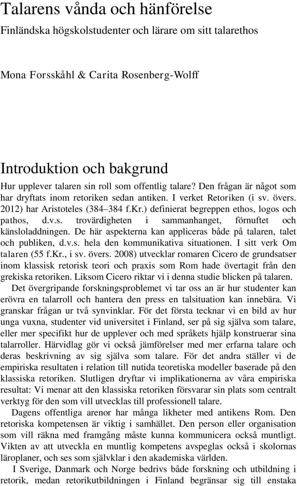 De här aspekterna kan appliceras både på talaren, talet och publiken, d.v.s. hela den kommunikativa situationen. I sitt verk Om talaren (55 f.kr., i sv. övers.