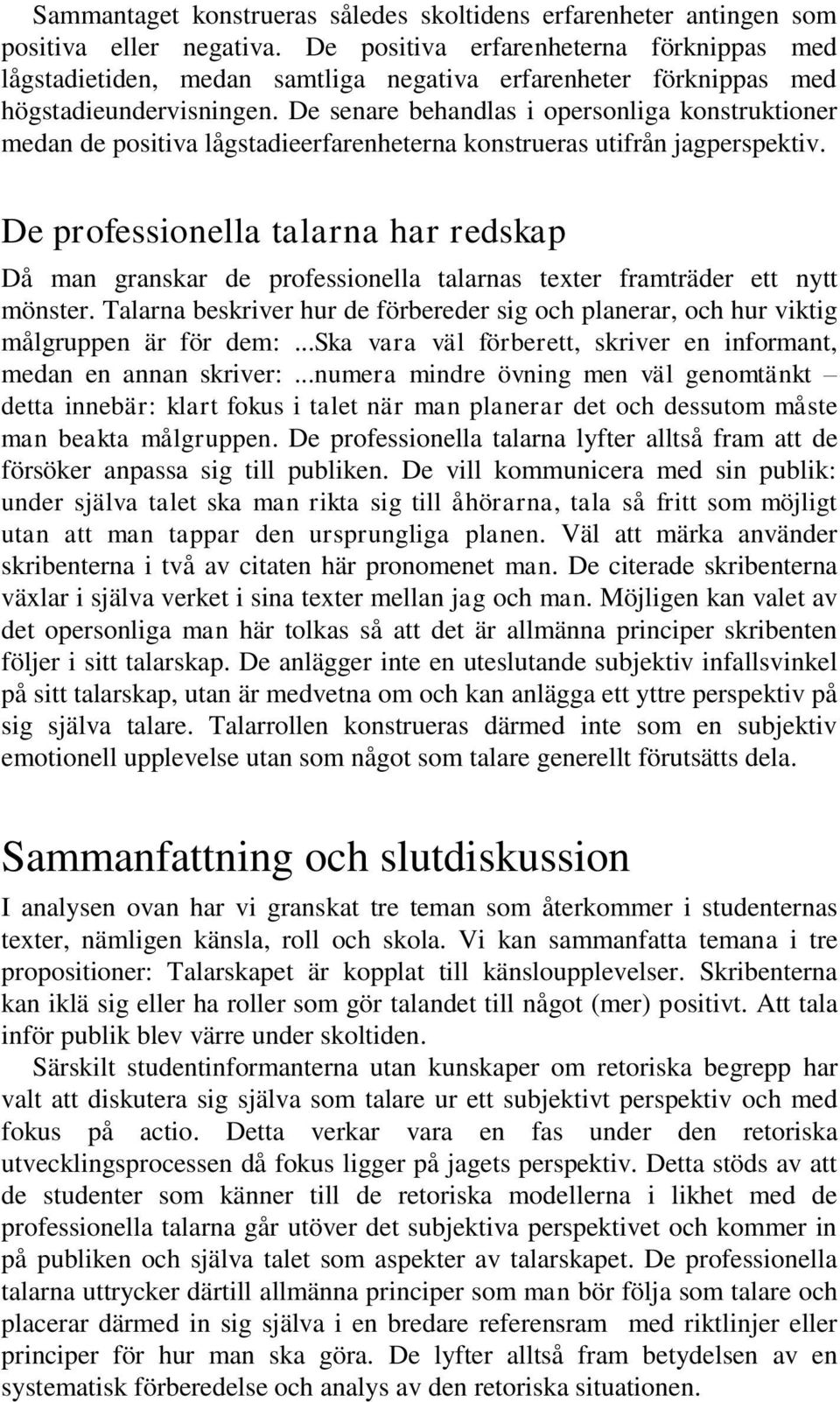 De senare behandlas i opersonliga konstruktioner medan de positiva lågstadieerfarenheterna konstrueras utifrån jagperspektiv.