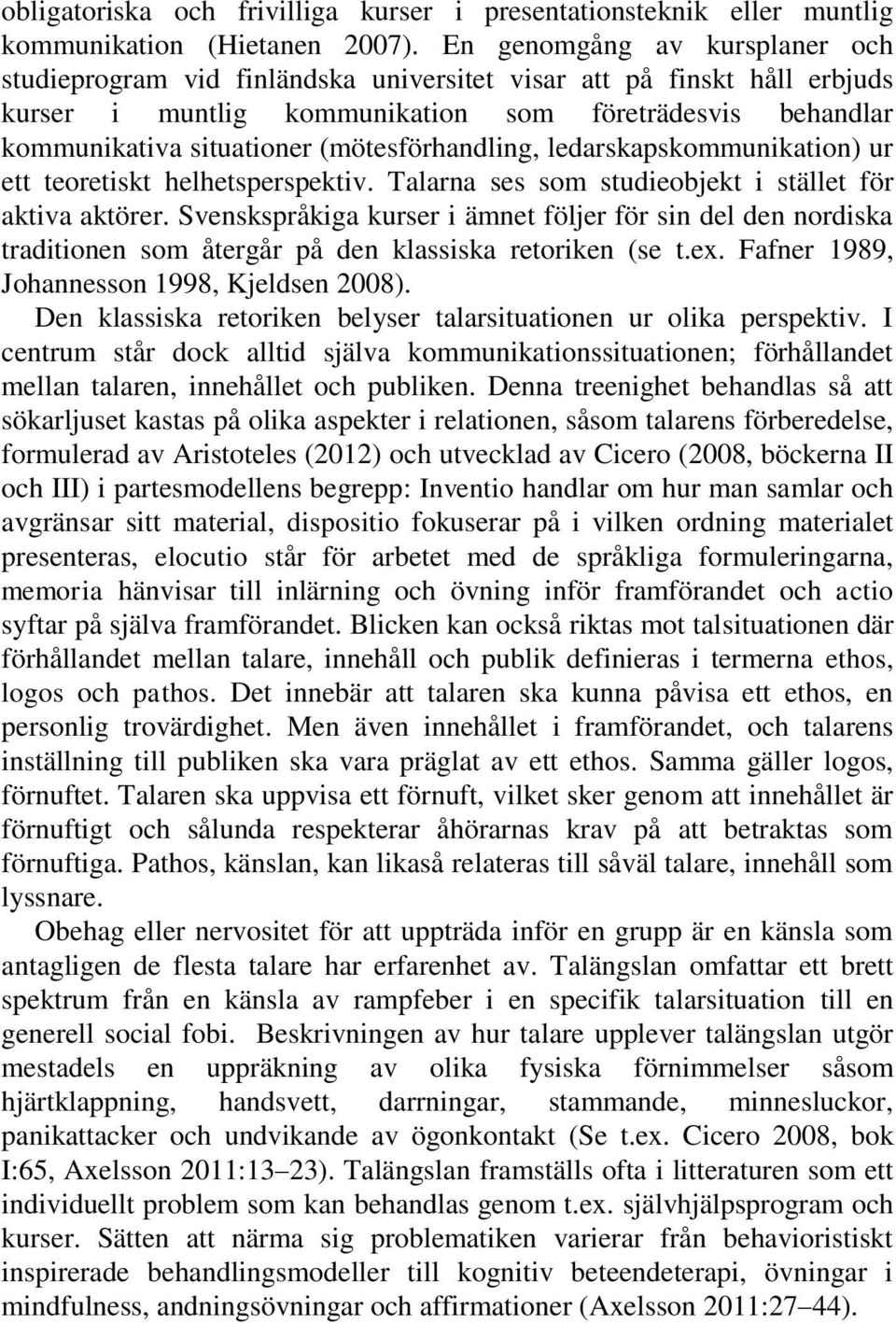 (mötesförhandling, ledarskapskommunikation) ur ett teoretiskt helhetsperspektiv. Talarna ses som studieobjekt i stället för aktiva aktörer.