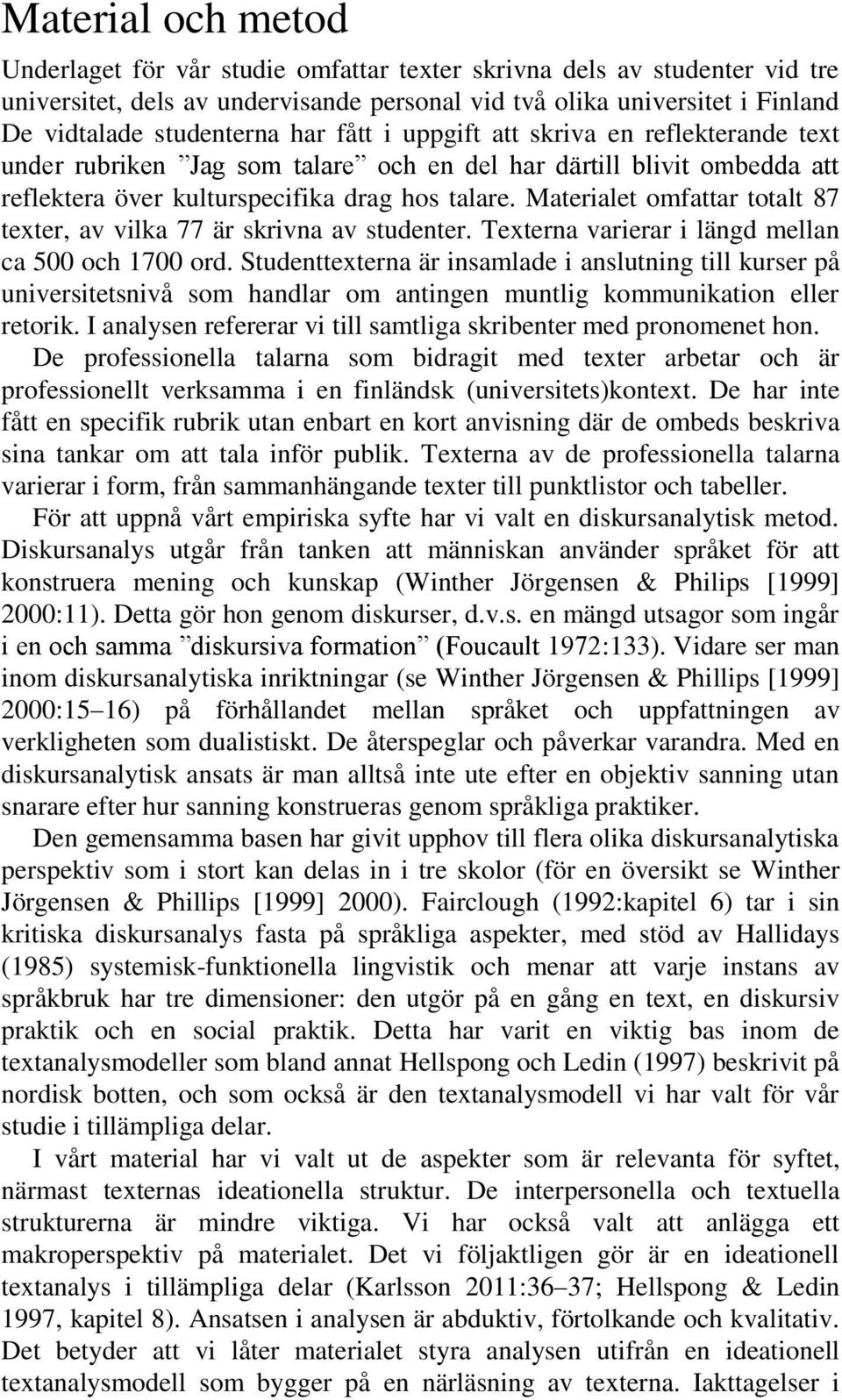 Materialet omfattar totalt 87 texter, av vilka 77 är skrivna av studenter. Texterna varierar i längd mellan ca 500 och 1700 ord.