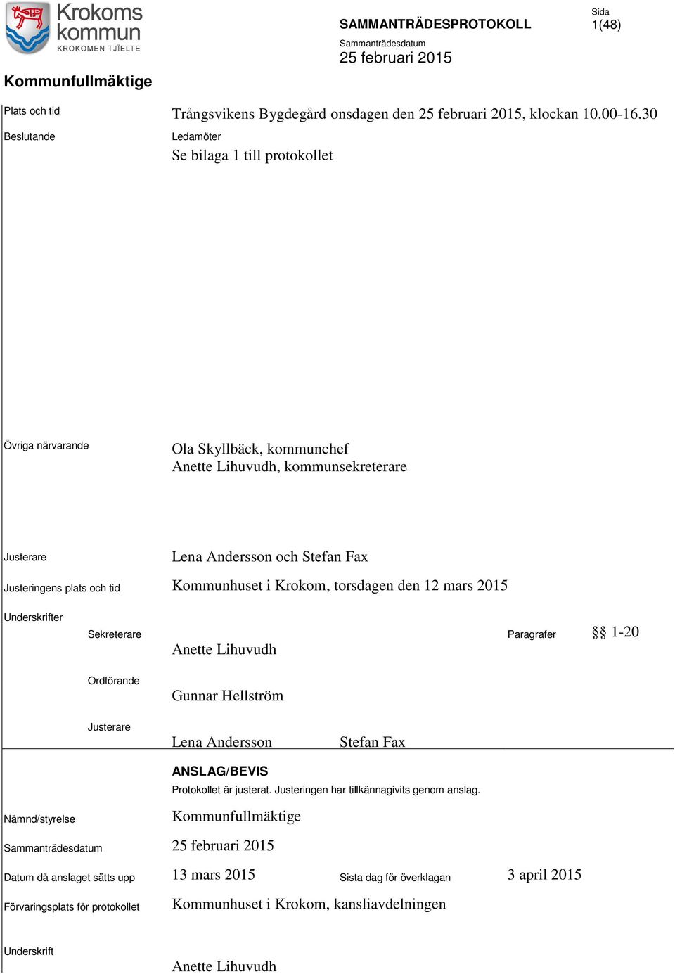 plats och tid Kommunhuset i Krokom, torsdagen den 12 mars 2015 Underskrifter Sekreterare Paragrafer 1-20 Anette ihuvudh Ordförande Gunnar Hellström Justerare ena Andersson Stefan Fax