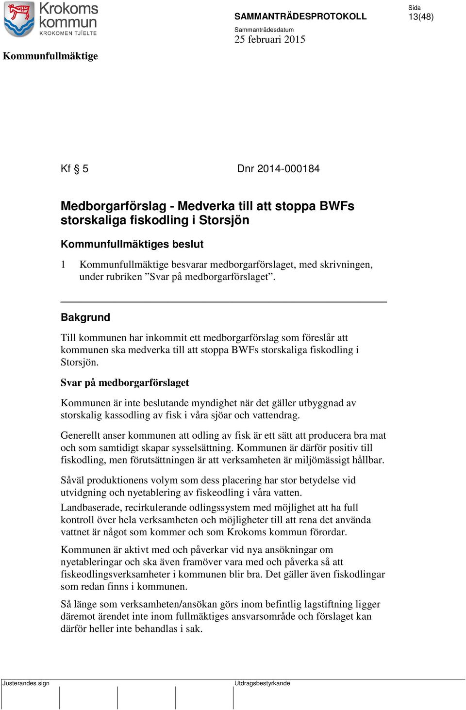 Bakgrund Till kommunen har inkommit ett medborgarförslag som föreslår att kommunen ska medverka till att stoppa BWFs storskaliga fiskodling i Storsjön.