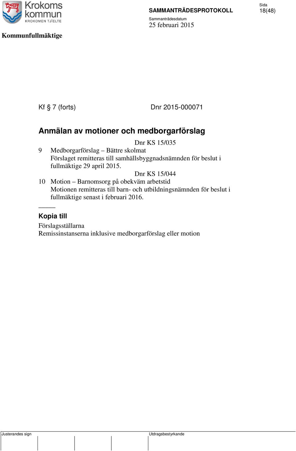 Dnr KS 15/044 10 Motion Barnomsorg på obekväm arbetstid Motionen remitteras till barn- och utbildningsnämnden för