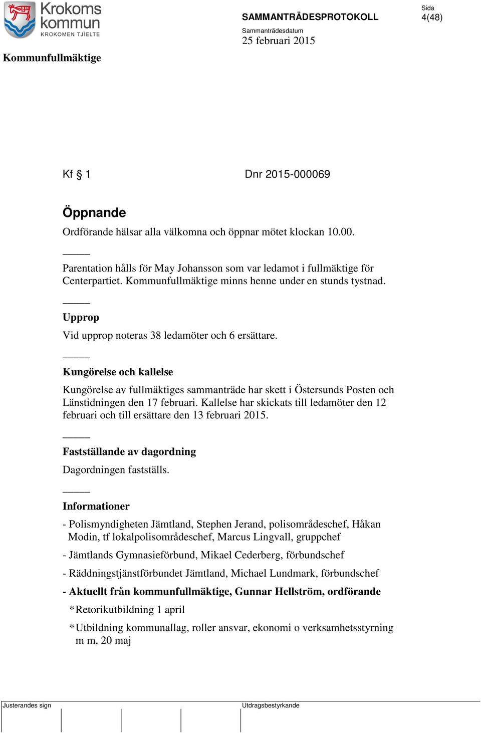 Kungörelse och kallelse Kungörelse av fullmäktiges sammanträde har skett i Östersunds Posten och änstidningen den 17 februari.