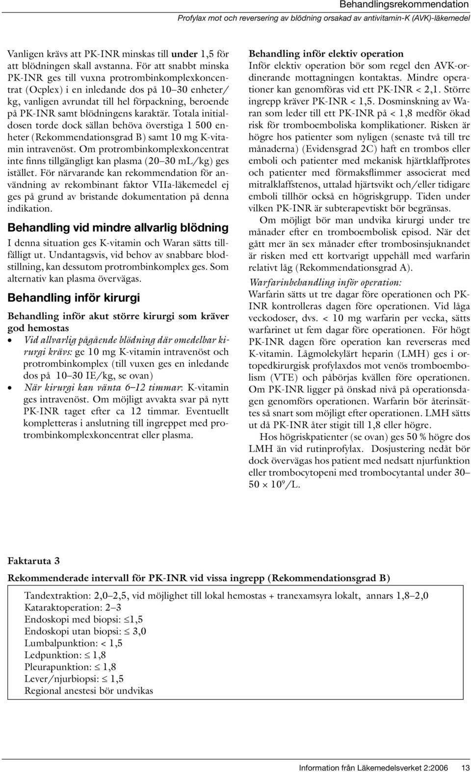 karaktär. Totala initialdosen torde dock sällan behöva överstiga 1 500 enheter (Rekommendationsgrad B) samt 10 mg K-vitamin intravenöst.