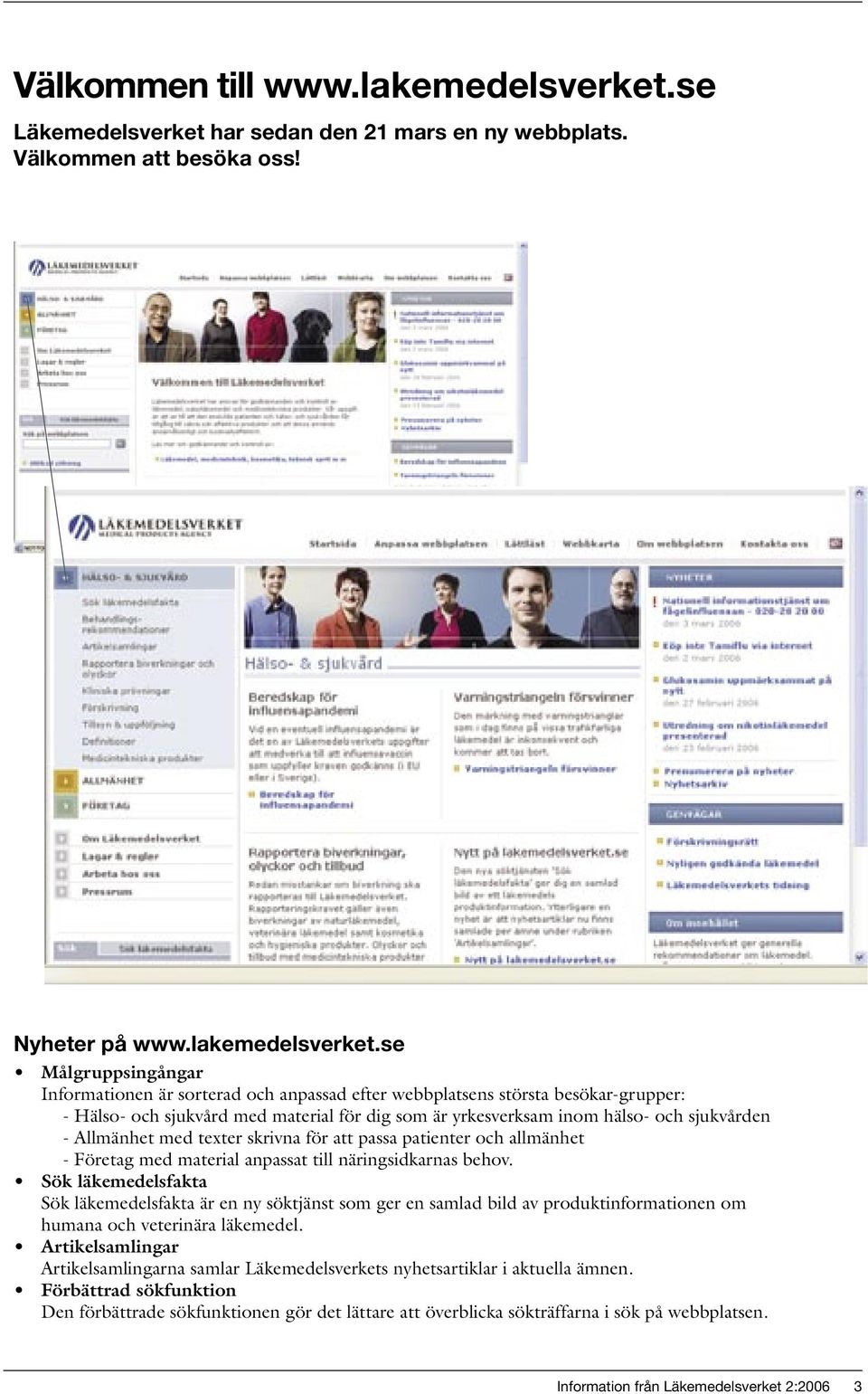 se Målgruppsingångar Informationen är sorterad och anpassad efter webbplatsens största besökar-grupper: - Hälso- och sjukvård med material för dig som är yrkesverksam inom hälso- och sjukvården -