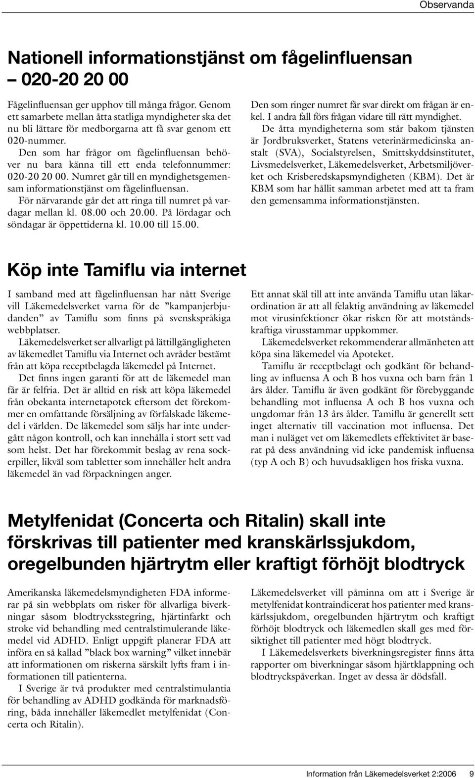 Den som har frågor om fågelinfluensan behöver nu bara känna till ett enda telefonnummer: 020-20 20 00. Numret går till en myndighetsgemensam informationstjänst om fågelinfluensan.