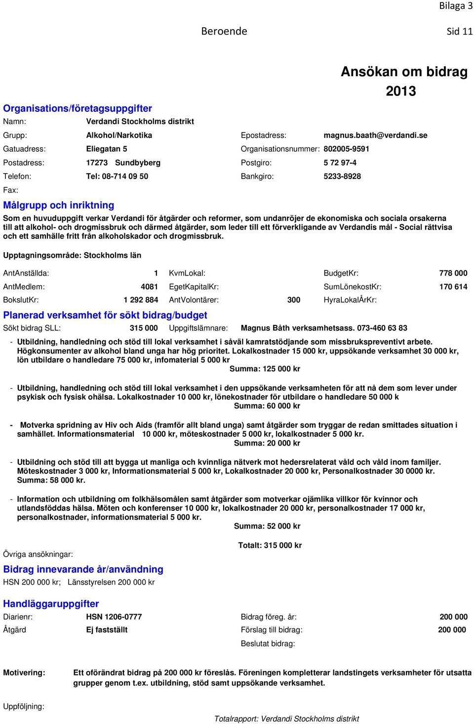 för åtgärder och reformer, som undanröjer de ekonomiska och sociala orsakerna till att alkohol- och drogmissbruk och därmed åtgärder, som leder till ett förverkligande av Verdandis mål - Social