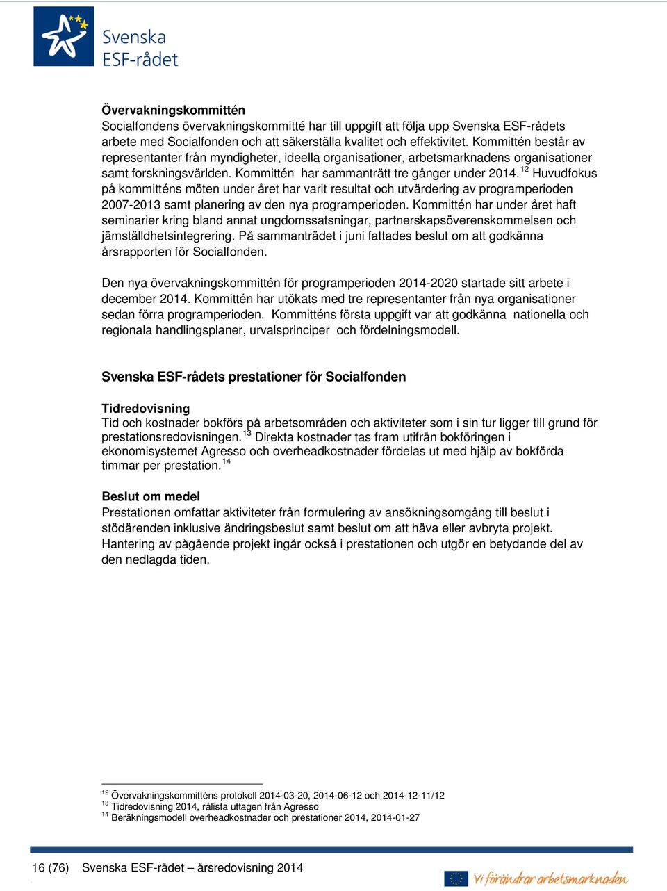 12 Huvudfokus på kommitténs möten under året har varit resultat och utvärdering av programperioden 2007-2013 samt planering av den nya programperioden.