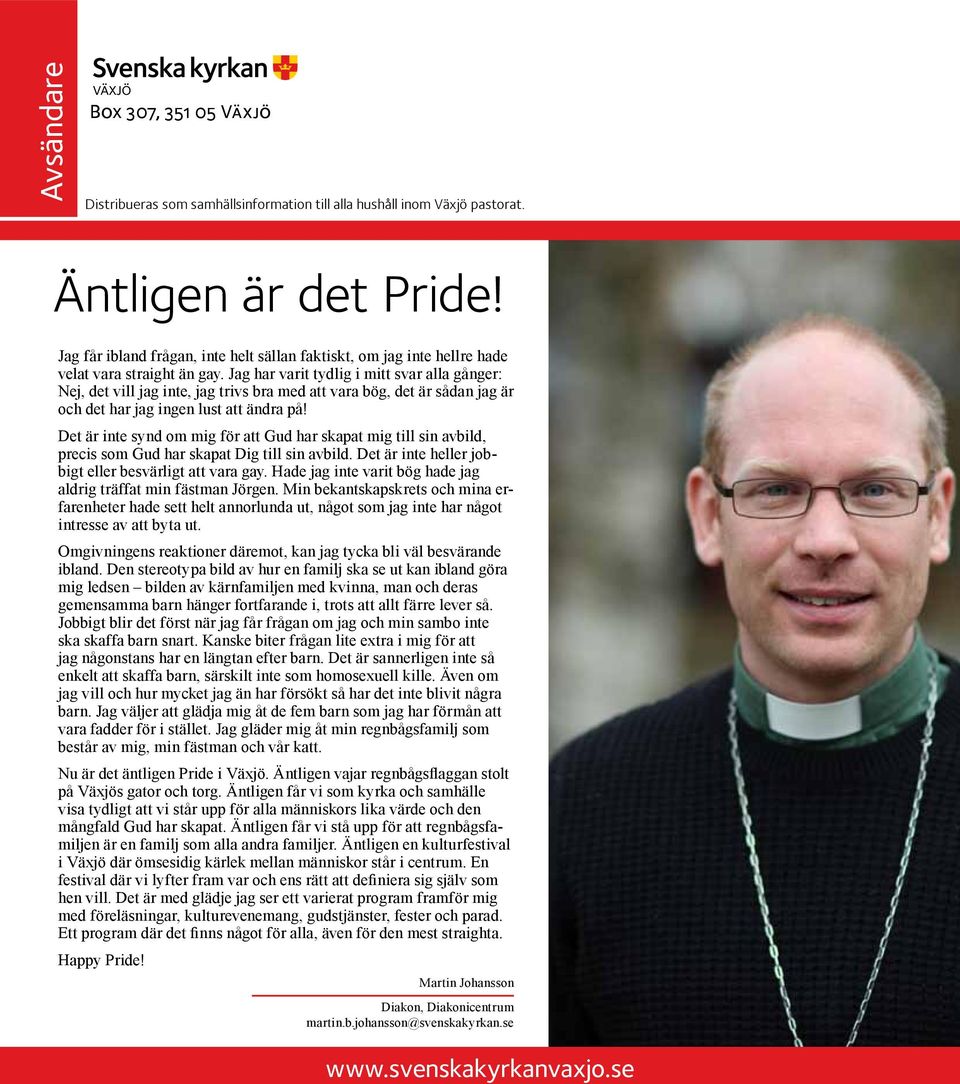 Jag har varit tydlig i mitt svar alla gånger: Nej, det vill jag inte, jag trivs bra med att vara bög, det är sådan jag är och det har jag ingen lust att ändra på!