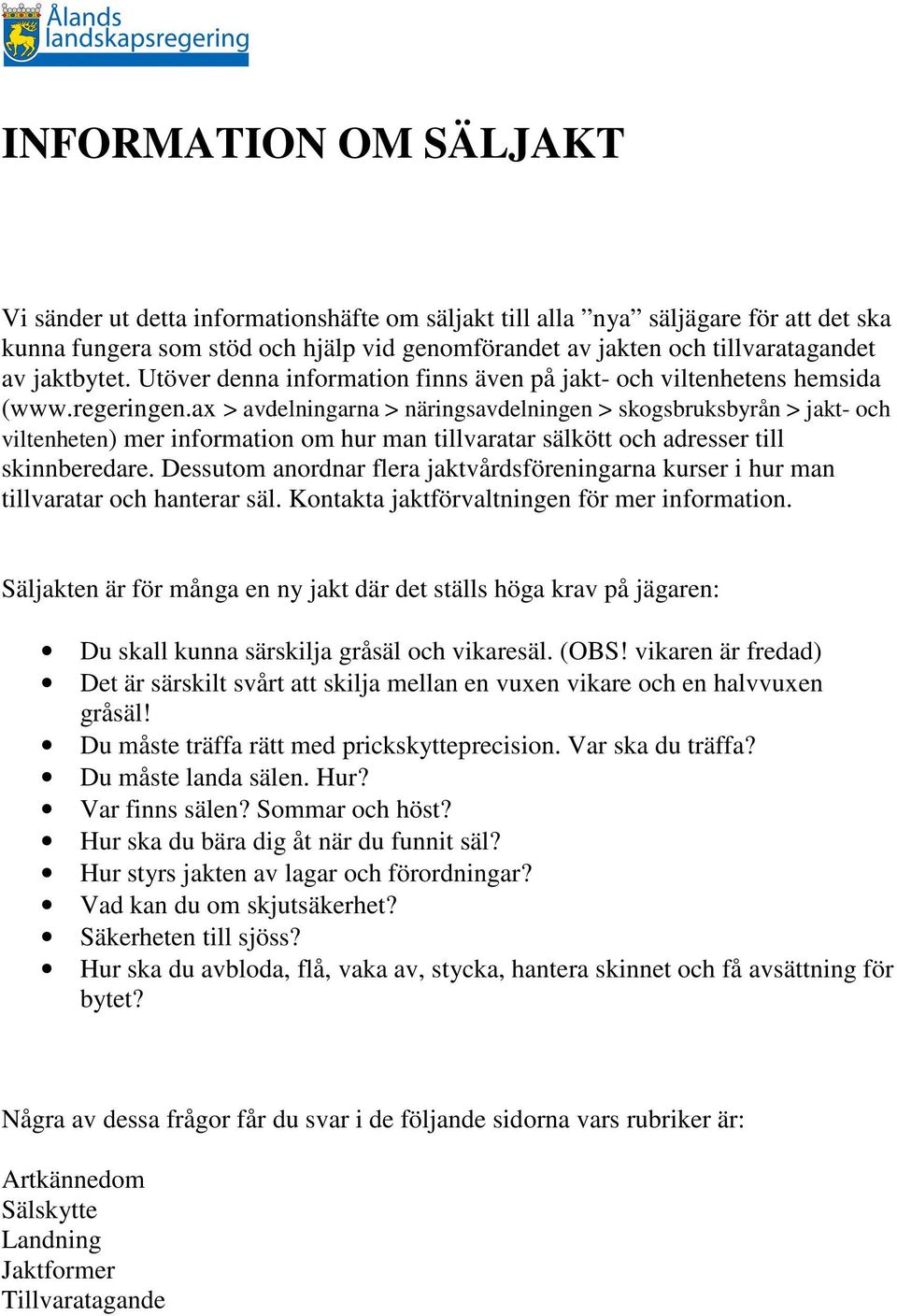 ax > avdelningarna > näringsavdelningen > skogsbruksbyrån > jakt- och viltenheten) mer information om hur man tillvaratar sälkött och adresser till skinnberedare.