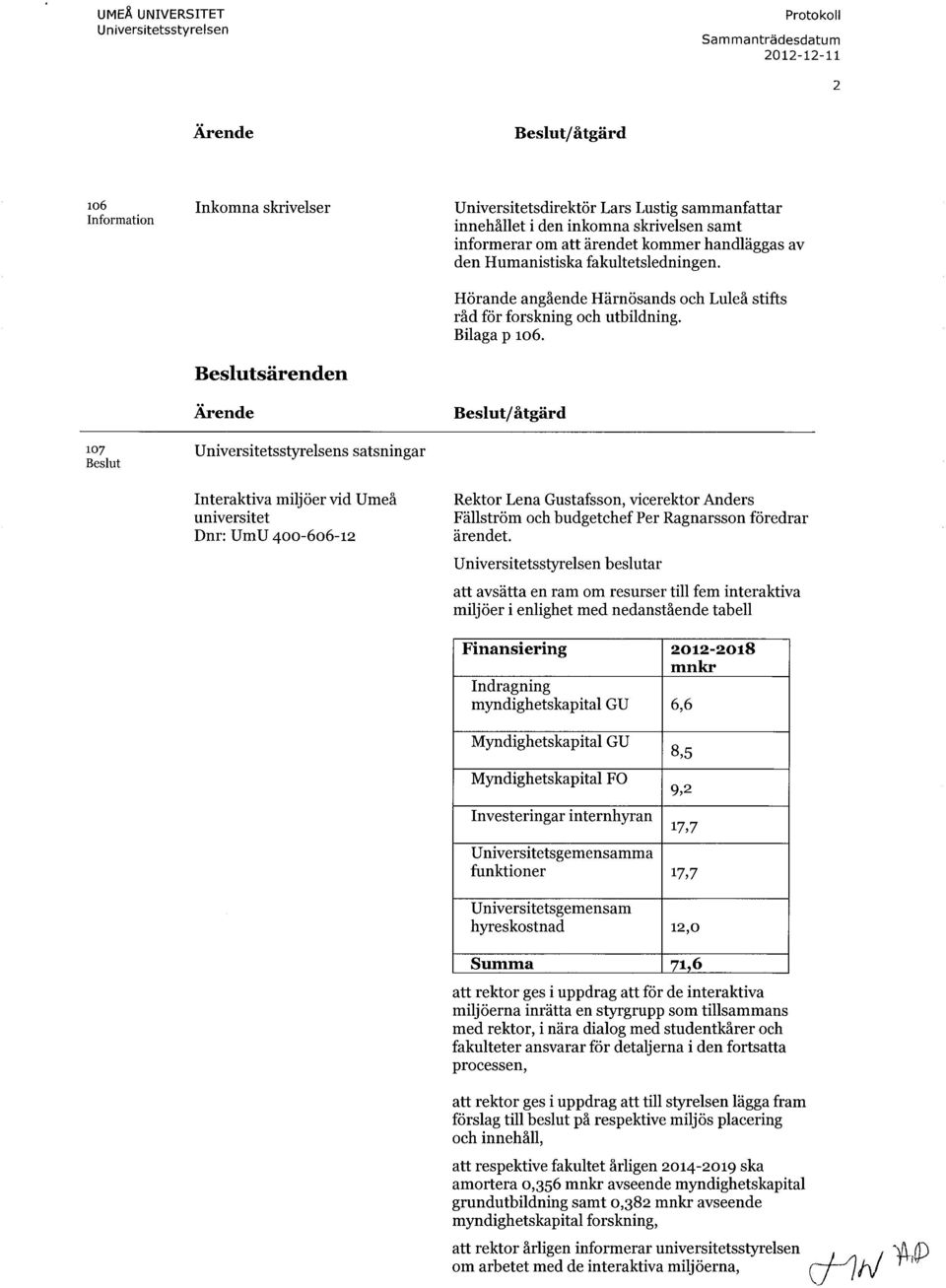 handläggas av den Humanistiska fakultetsledningen. Hörande angående Härnösands och Luleå stifts råd för forskning och utbildning. Bilaga p 106.