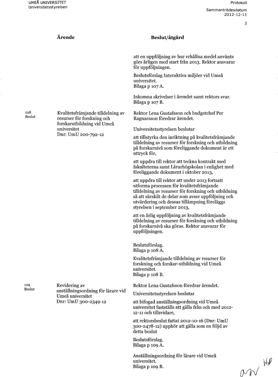 Beslutsförslag Interaktiva miljöer vid Umeå universitet. Bilaga p 107 A. Inkomna skrivelser i ärendet samt rektors svar. Bilaga p 107 B.