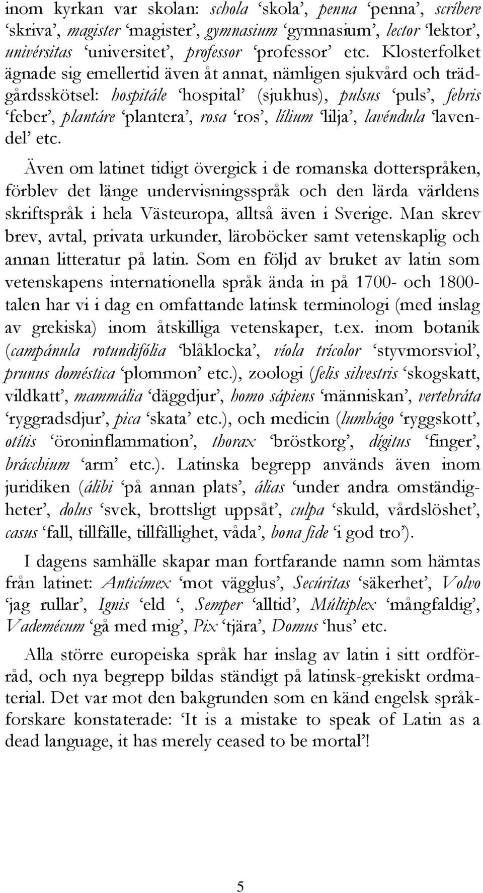 plantera, rosa ros, lílium lilja, lavéndula lavendel etc. var ursprungligen modersmål för ett bondefolk, som Latinet bodde i landskapet Latium i mellersta Italien.