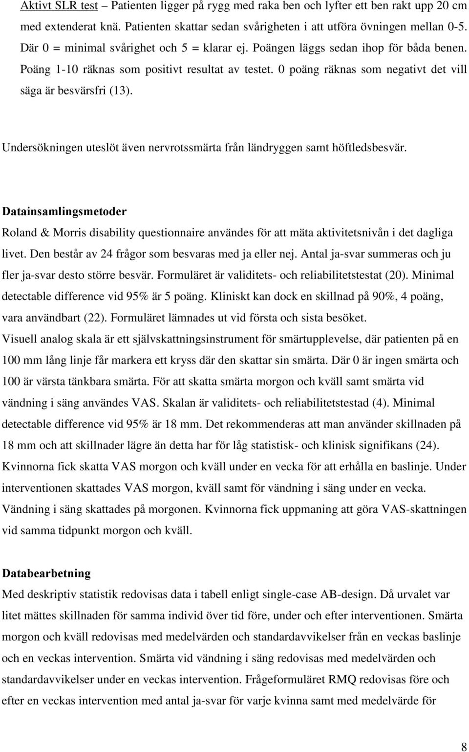 Undersökningen uteslöt även nervrotssmärta från ländryggen samt höftledsbesvär.