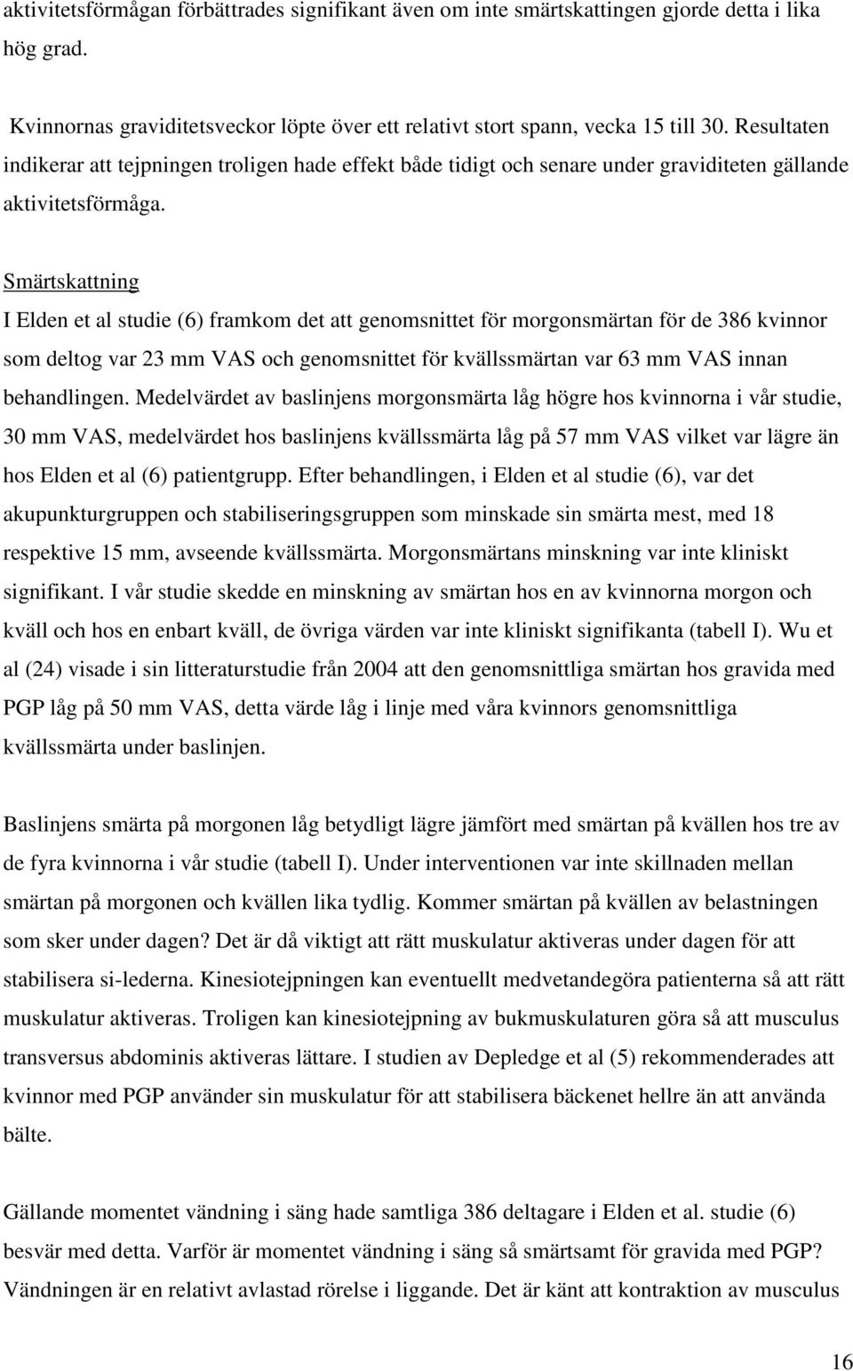 Smärtskattning I Elden et al studie (6) framkom det att genomsnittet för morgonsmärtan för de 386 kvinnor som deltog var 23 mm VAS och genomsnittet för kvällssmärtan var 63 mm VAS innan behandlingen.