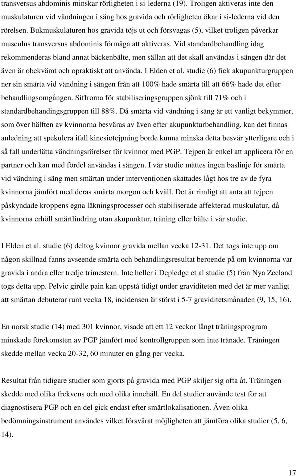 Vid standardbehandling idag rekommenderas bland annat bäckenbälte, men sällan att det skall användas i sängen där det även är obekvämt och opraktiskt att använda. I Elden et al.