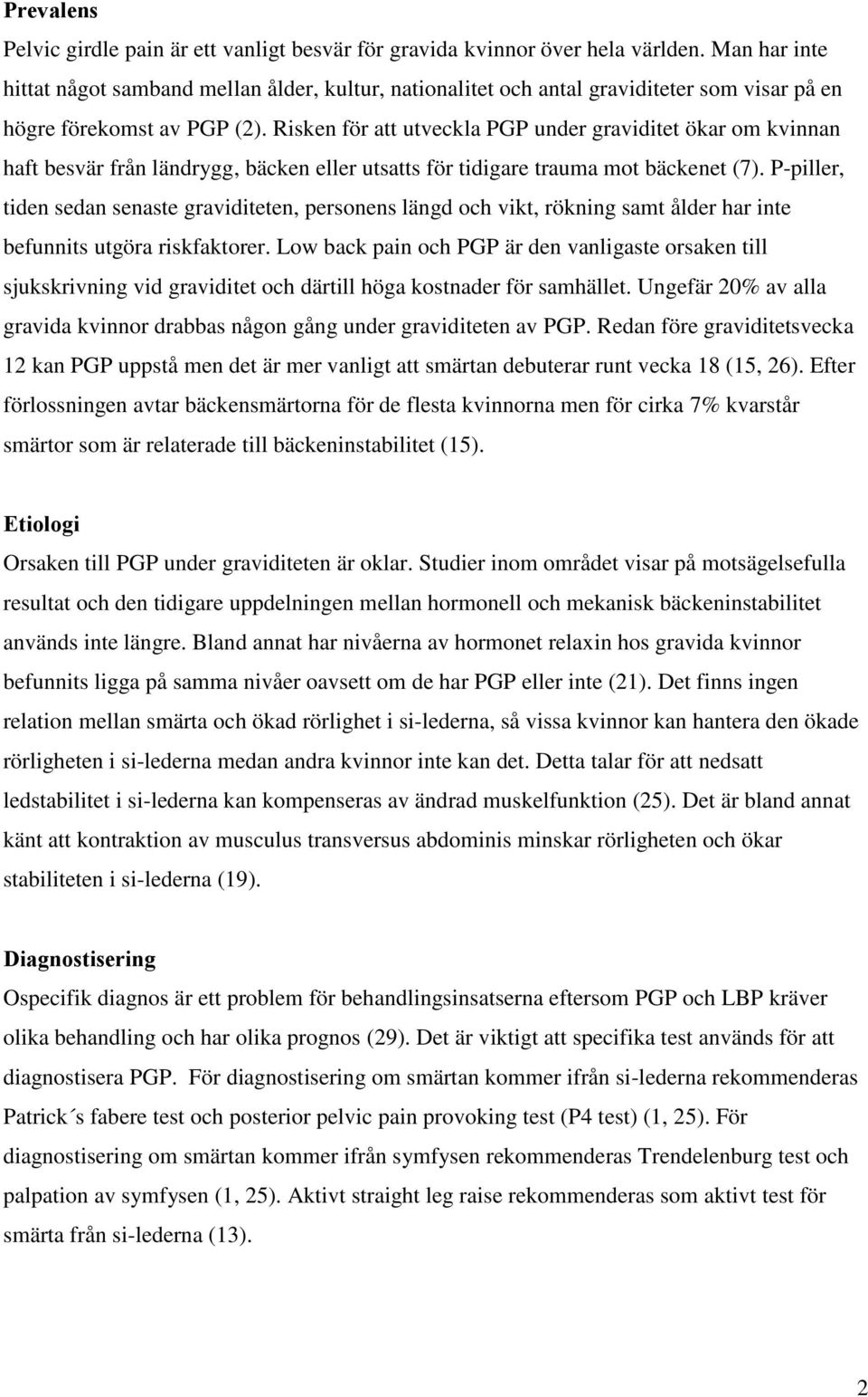 Risken för att utveckla PGP under graviditet ökar om kvinnan haft besvär från ländrygg, bäcken eller utsatts för tidigare trauma mot bäckenet (7).