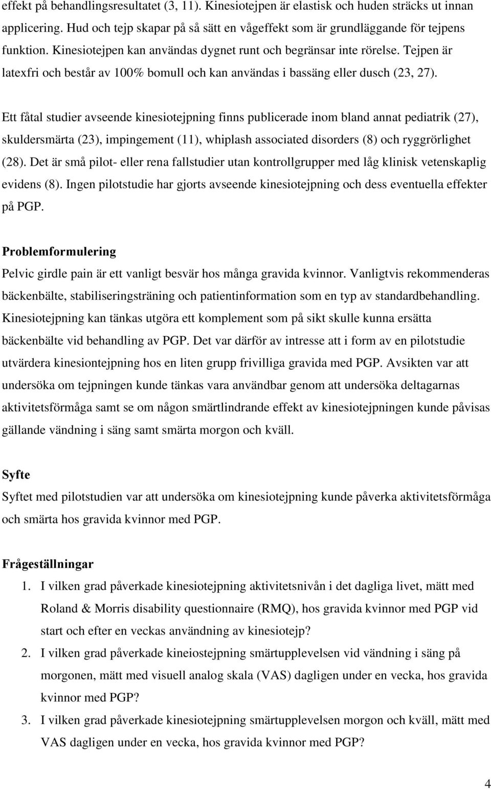 Ett fåtal studier avseende kinesiotejpning finns publicerade inom bland annat pediatrik (27), skuldersmärta (23), impingement (11), whiplash associated disorders (8) och ryggrörlighet (28).