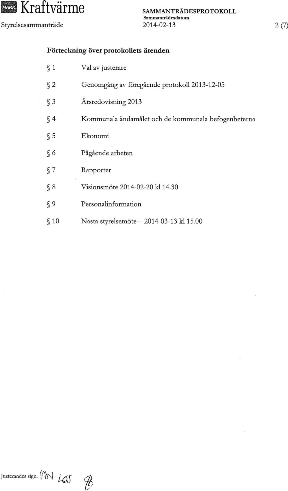 Kommunala ändamålet och de kommunala befogenheterna 5 Ekonomi 6 Pågående arbeten 7 Rapporter 8