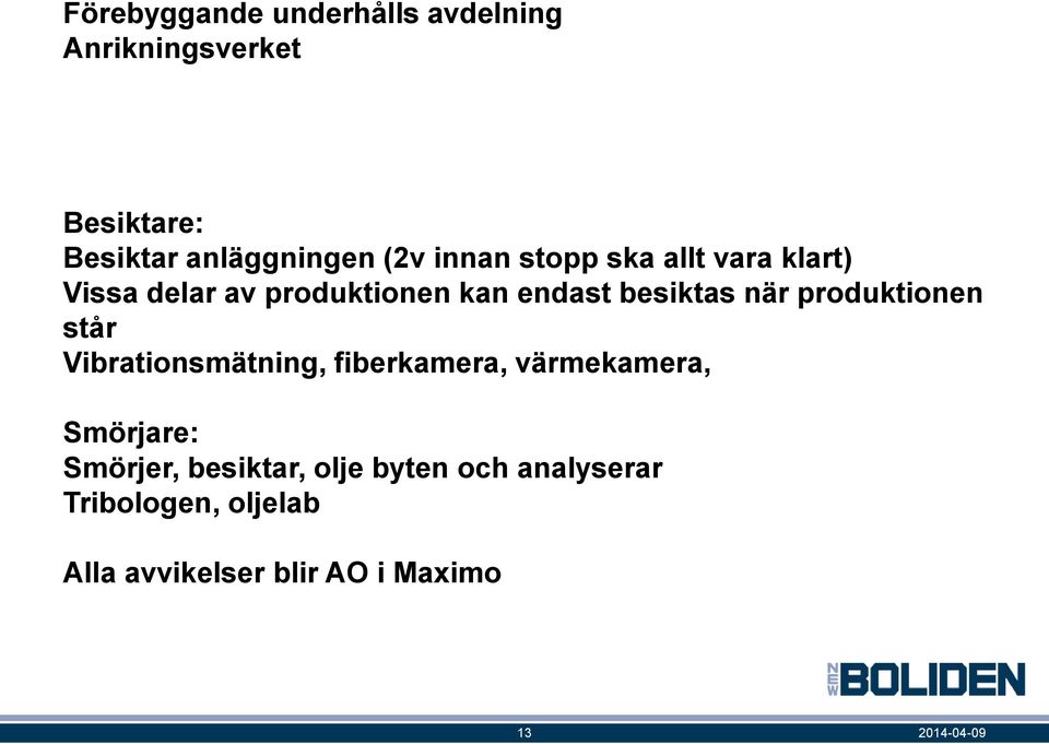 när produktionen står Vibrationsmätning, fiberkamera, värmekamera, Smörjare: Smörjer,