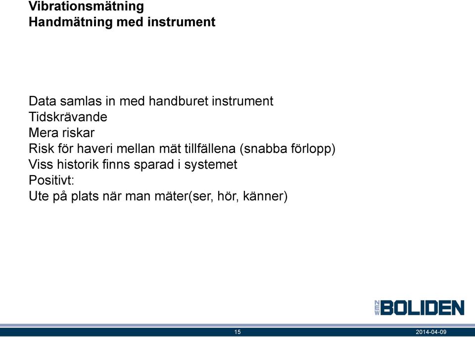 mellan mät tillfällena (snabba förlopp) Viss historik finns