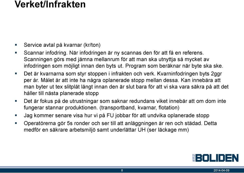 Det är kvarnarna som styr stoppen i infrakten och verk. Kvarninfodringen byts 2ggr per år. Målet är att inte ha några oplanerade stopp mellan dessa.