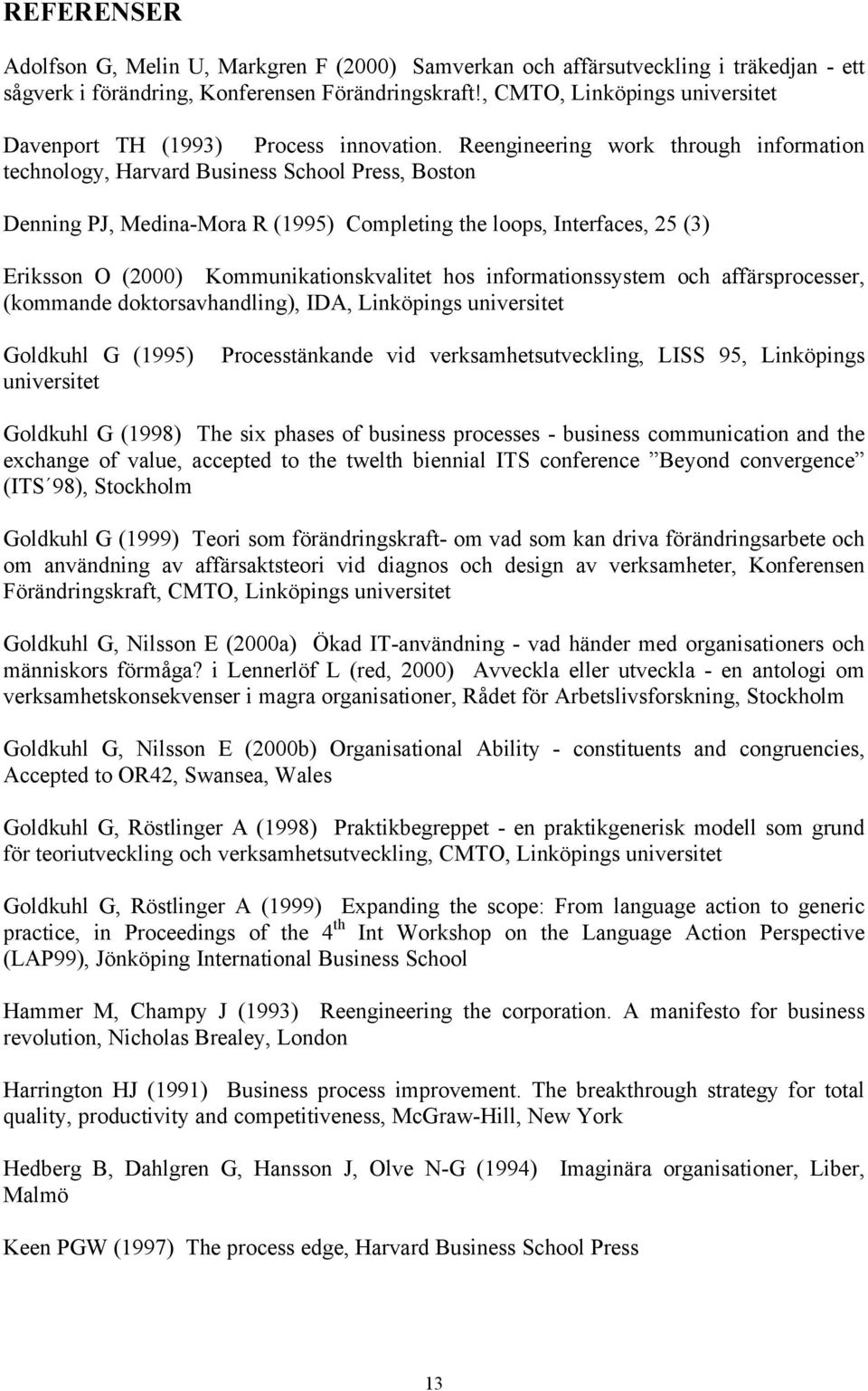 Reengineering work through information technology, Harvard Business School Press, Boston Denning PJ, Medina-Mora R (1995) Completing the loops, Interfaces, 25 (3) Eriksson O (2000)