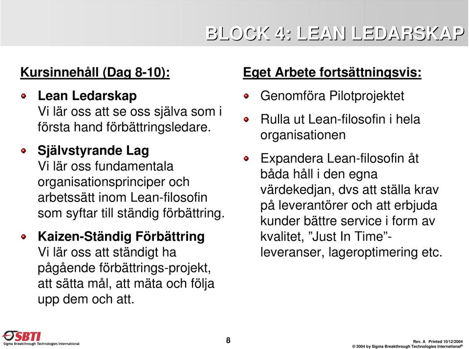 Kaizen-Ständig Förbättring Vi lär oss att ständigt ha pågående förbättrings-projekt, att sätta mål, att mäta och följa upp dem och att.