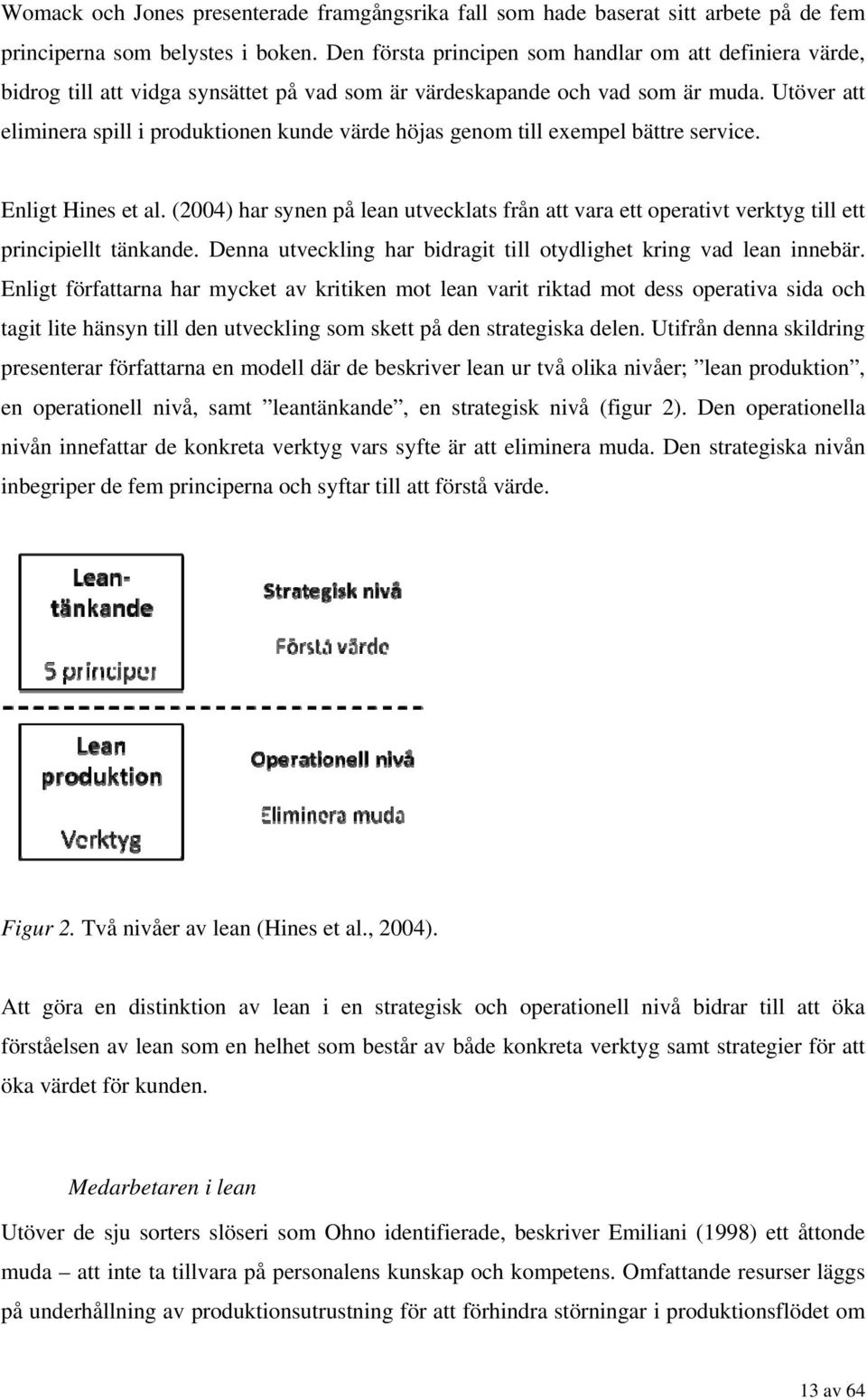 Utöver att eliminera spill i produktionen kunde värde höjas genom till exempel bättre service. Enligt Hines et al.