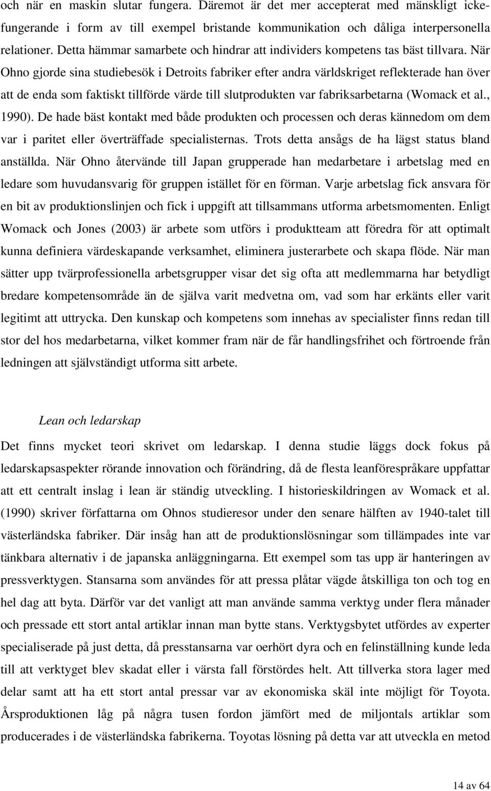 När Ohno gjorde sina studiebesök i Detroits fabriker efter andra världskriget reflekterade han över att de enda som faktiskt tillförde värde till slutprodukten var fabriksarbetarna (Womack et al.