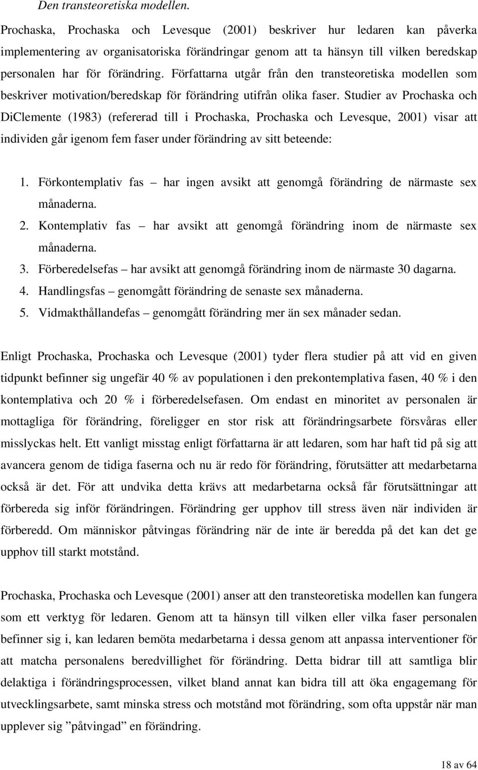 Författarna utgår från den transteoretiska modellen som beskriver motivation/beredskap för förändring utifrån olika faser.