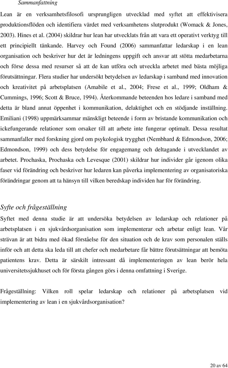 Harvey och Found (2006) sammanfattar ledarskap i en lean organisation och beskriver hur det är ledningens uppgift och ansvar att stötta medarbetarna och förse dessa med resurser så att de kan utföra