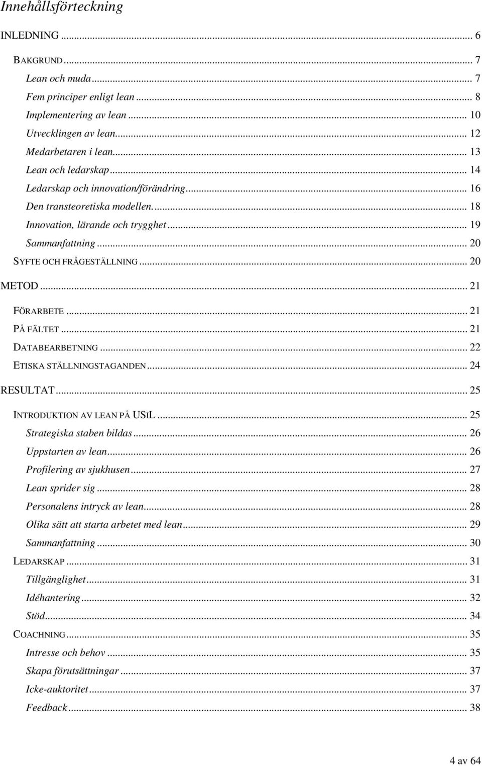 .. 21 PÅ FÄLTET... 21 DATABEARBETNING... 22 ETISKA STÄLLNINGSTAGANDEN... 24 RESULTAT... 25 INTRODUKTION AV LEAN PÅ USIL... 25 Strategiska staben bildas... 26 Uppstarten av lean.
