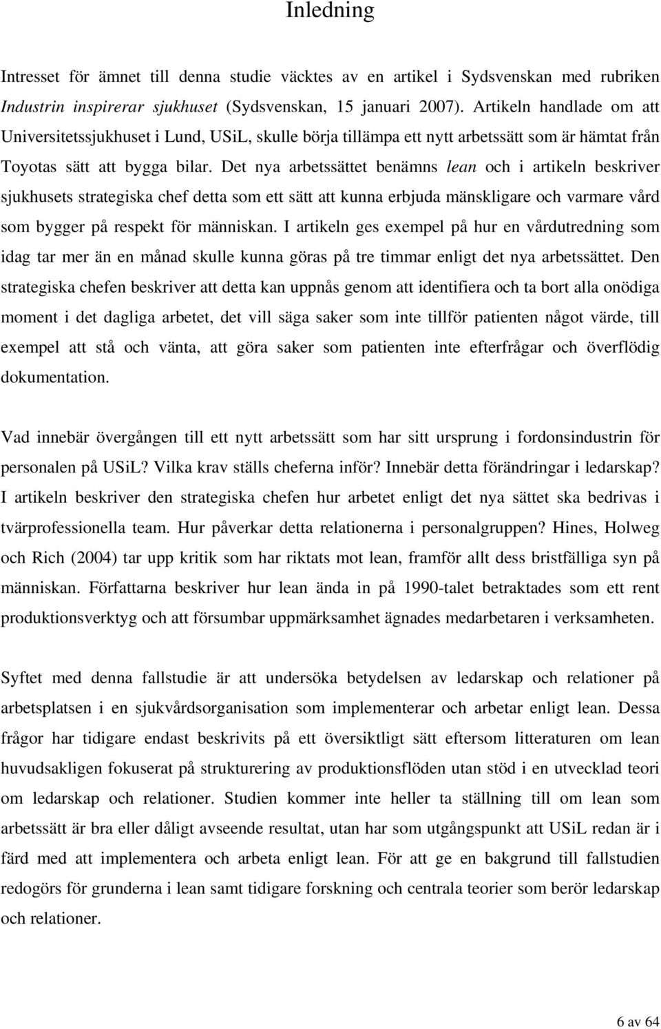 Det nya arbetssättet benämns lean och i artikeln beskriver sjukhusets strategiska chef detta som ett sätt att kunna erbjuda mänskligare och varmare vård som bygger på respekt för människan.