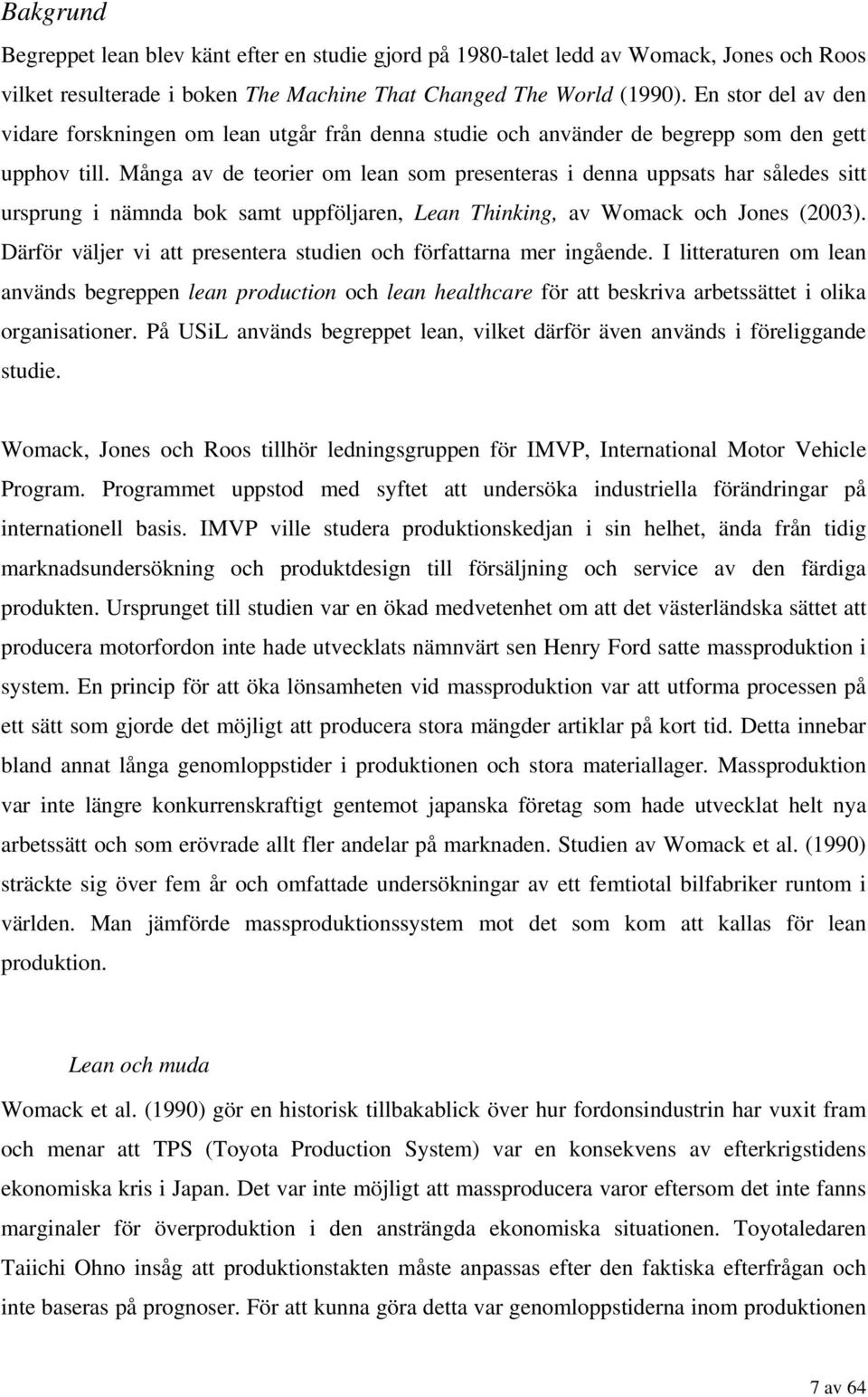 Många av de teorier om lean som presenteras i denna uppsats har således sitt ursprung i nämnda bok samt uppföljaren, Lean Thinking, av Womack och Jones (2003).