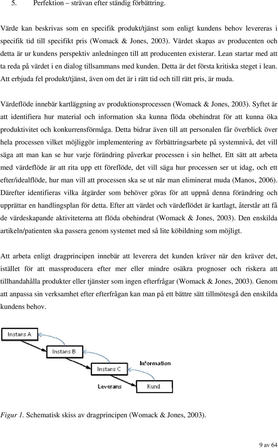 Detta är det första kritiska steget i lean. Att erbjuda fel produkt/tjänst, även om det är i rätt tid och till rätt pris, är muda.