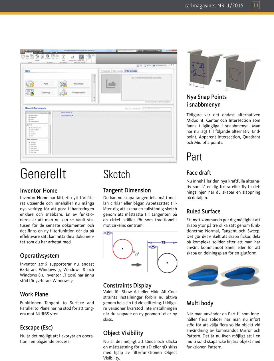 Operativsystem Inventor 2016 supporterar nu endast 64-bitars Windows 7, Windows 8 och Windows 8.1. Inventor LT 2016 har ännu stöd för 32-bitars Windows 7.