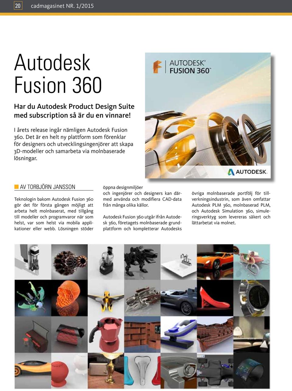 AV Torbjörn Jansson Teknologin bakom Autodesk Fusion 360 gör det för första gången möjligt att arbeta helt molnbaserat, med tillgång till modeller och programvaror när som helst, var som helst via