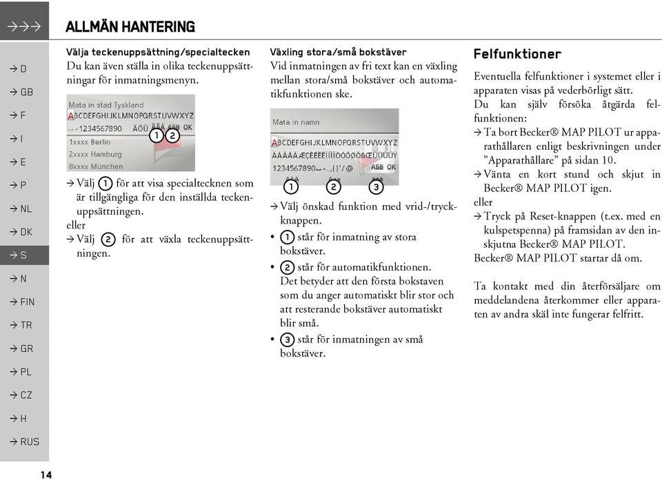 Växling stora/små bokstäver Vid inmatningen av fri text kan en växling mellan stora/små bokstäver och automatikfunktionen ske. 1 2 3 > Välj önskad funktion med vrid-/tryckknappen.