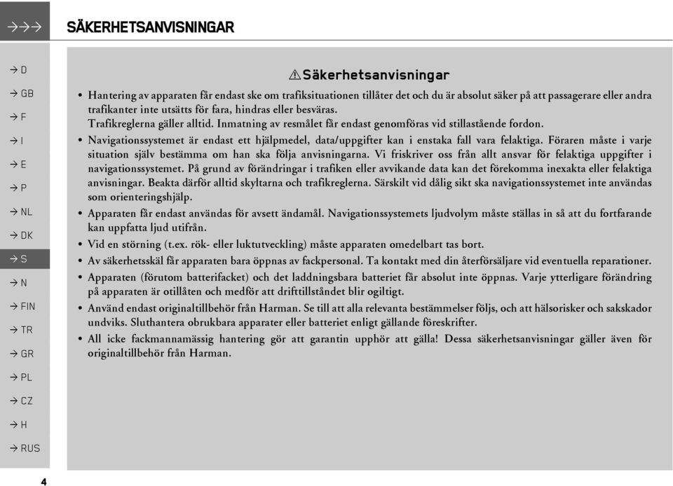 besväras. Trafikreglerna gäller alltid. Inmatning av resmålet får endast genomföras vid stillastående fordon.