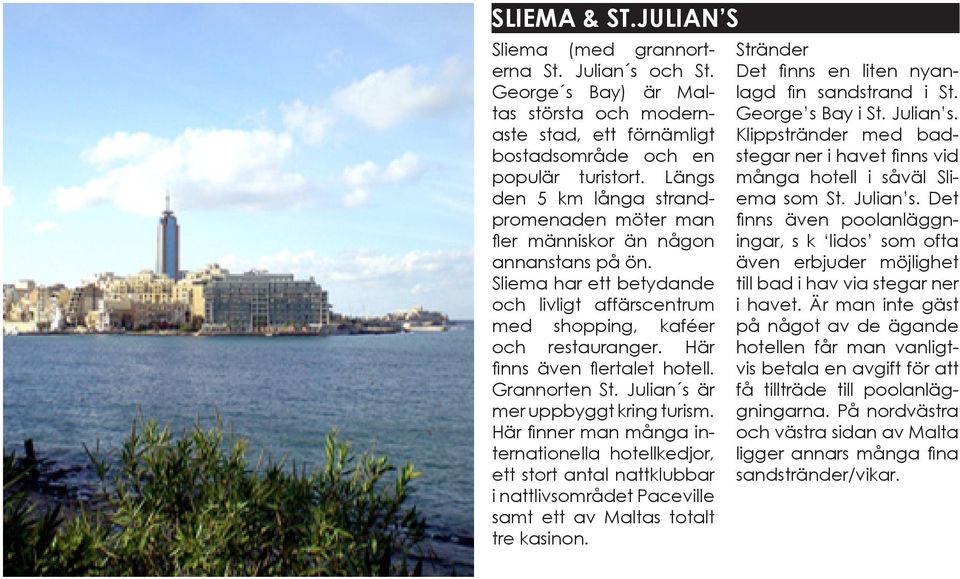 Här finns även flertalet hotell. Grannorten St. Julian s är mer uppbyggt kring turism.