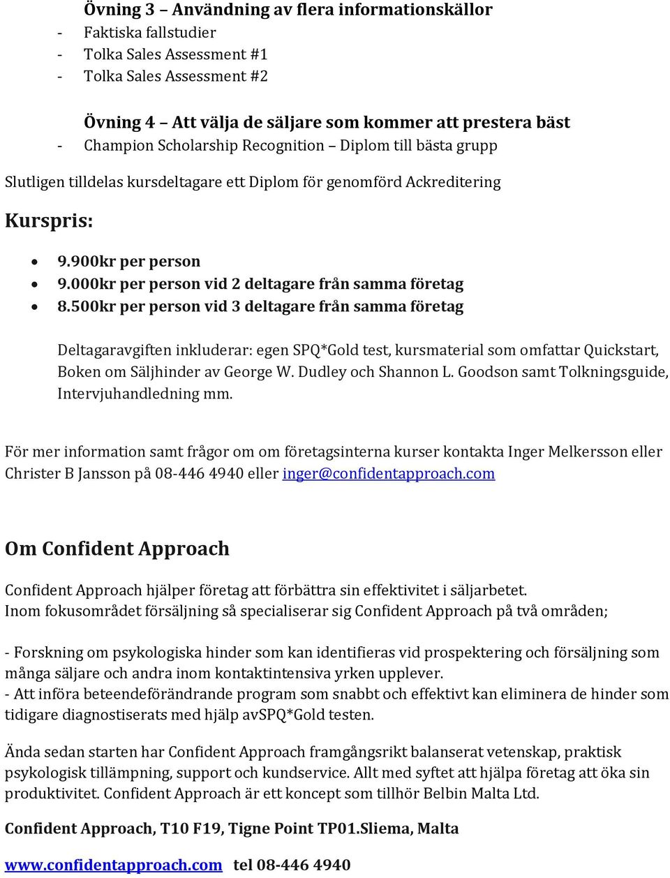 500kr per person vid 3 deltagare från samma företag Deltagaravgiften inkluderar: egen SPQ*Gold test, kursmaterial som omfattar Quickstart, Boken om Säljhinder av George W. Dudley och Shannon L.