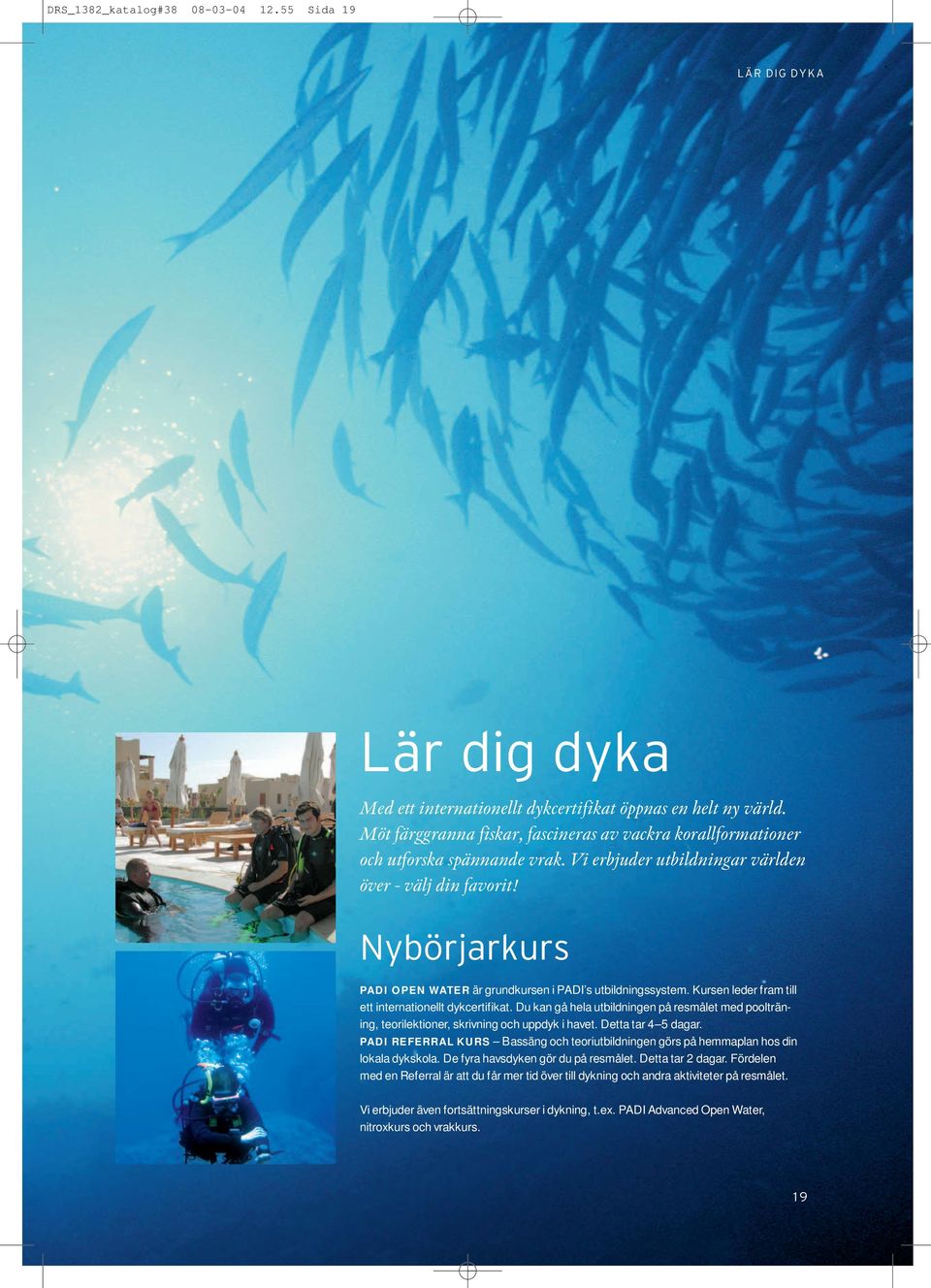 Nybörjarkurs PADI OPEN WATER är grundkursen i PADI s utbildningssystem. Kursen leder fram till ett internationellt dykcertifikat.