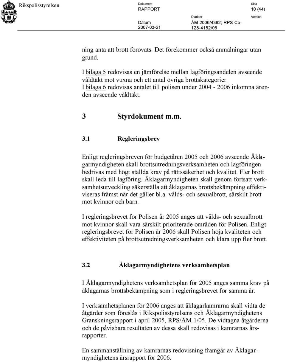 I bilaga 6 redovisas antalet till polisen under 2004-2006 inkomna ärenden avseende våldtäkt. 3 