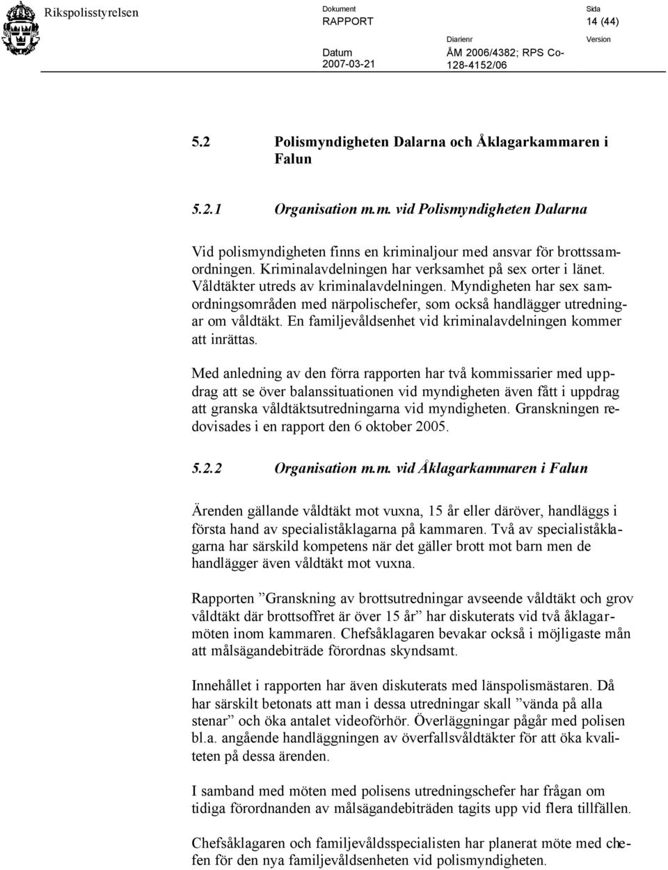 Myndigheten har sex samordningsområden med närpolischefer, som också handlägger utredningar om våldtäkt. En familjevåldsenhet vid kriminalavdelningen kommer att inrättas.