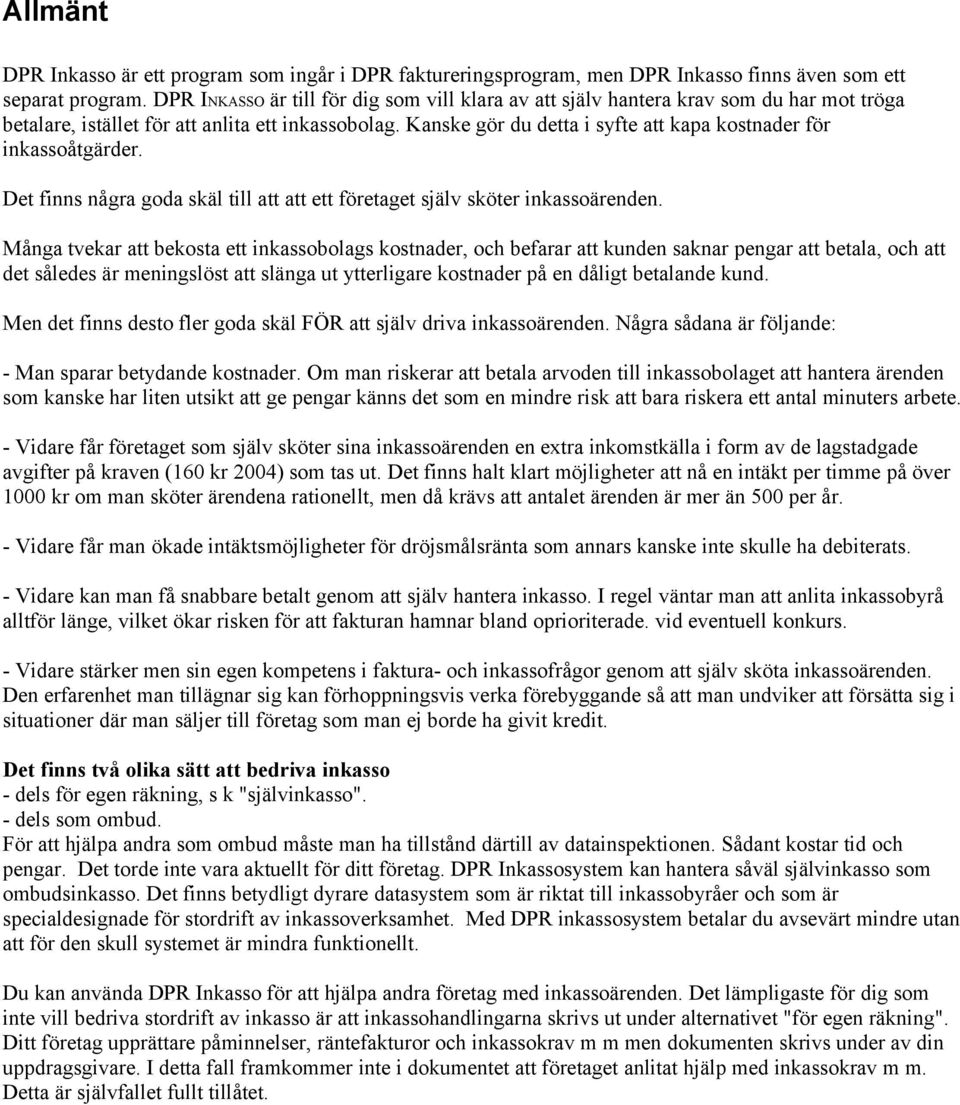 Kanske gör du detta i syfte att kapa kostnader för inkassoåtgärder. Det finns några goda skäl till att att ett företaget själv sköter inkassoärenden.