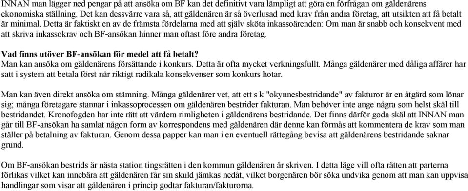 Detta är faktiskt en av de främsta fördelarna med att själv sköta inkassoärenden: Om man är snabb och konsekvent med att skriva inkassokrav och BF-ansökan hinner man oftast före andra företag.
