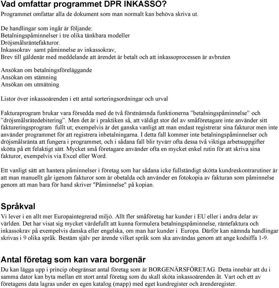 Inkassokrav samt påminnelse av inkassokrav, Brev till gäldenär med meddelande att ärendet är betalt och att inkassoprocessen är avbruten Ansökan om betalningsföreläggande Ansökan om stämning Ansökan