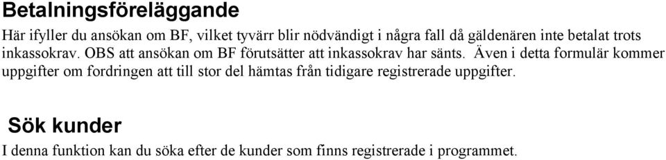 Även i detta formulär kommer uppgifter om fordringen att till stor del hämtas från tidigare